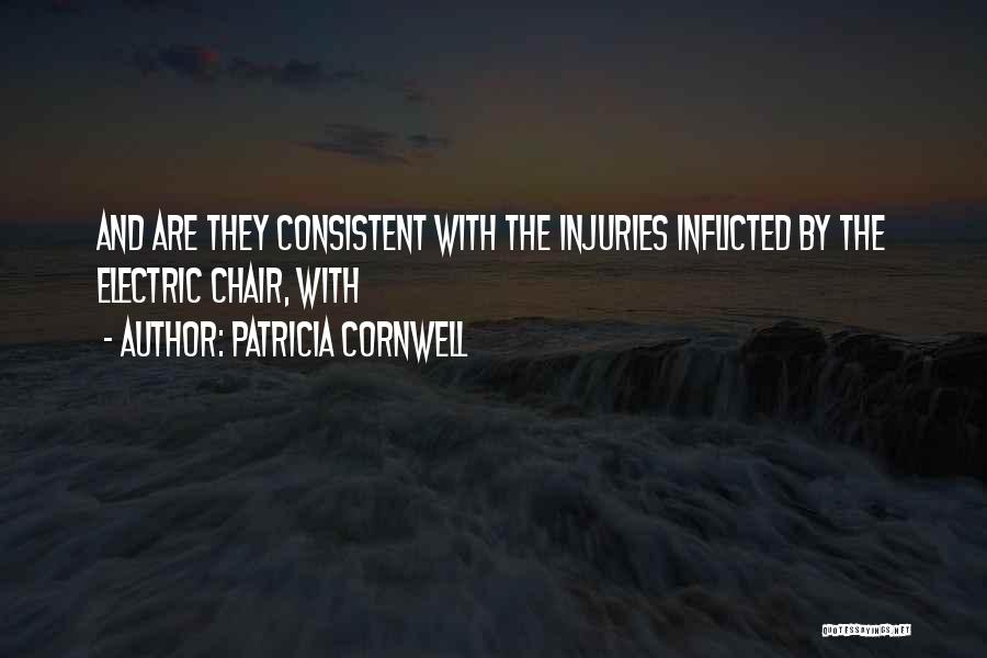 Patricia Cornwell Quotes: And Are They Consistent With The Injuries Inflicted By The Electric Chair, With