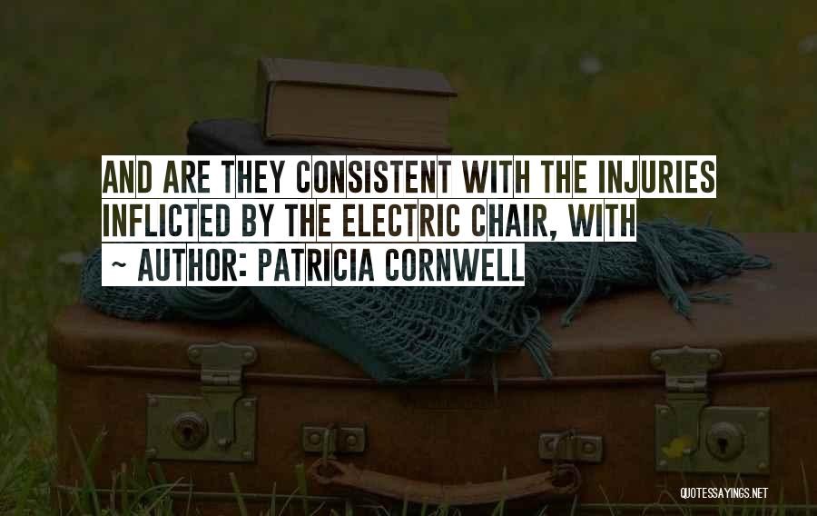 Patricia Cornwell Quotes: And Are They Consistent With The Injuries Inflicted By The Electric Chair, With