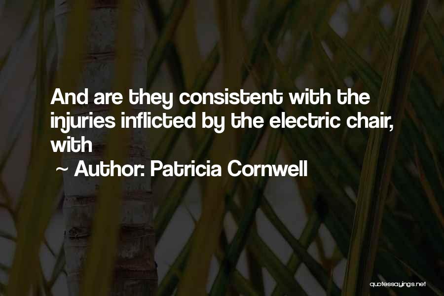 Patricia Cornwell Quotes: And Are They Consistent With The Injuries Inflicted By The Electric Chair, With