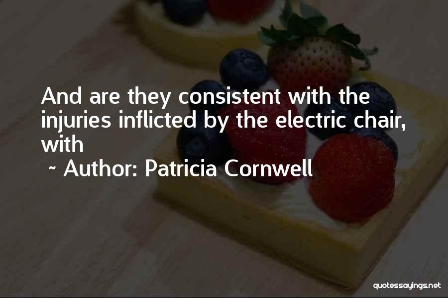 Patricia Cornwell Quotes: And Are They Consistent With The Injuries Inflicted By The Electric Chair, With