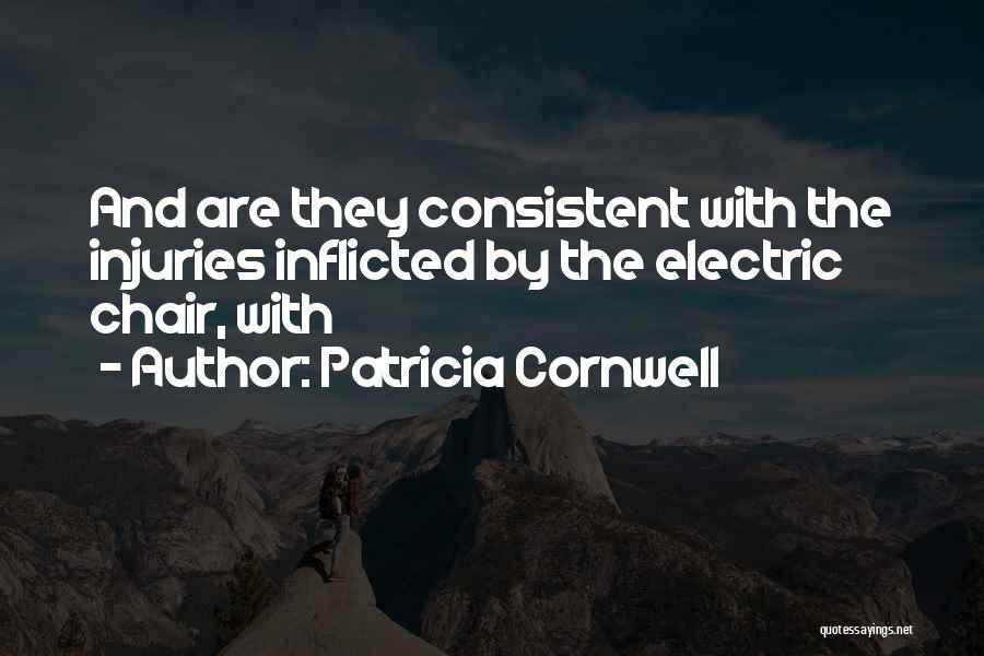 Patricia Cornwell Quotes: And Are They Consistent With The Injuries Inflicted By The Electric Chair, With