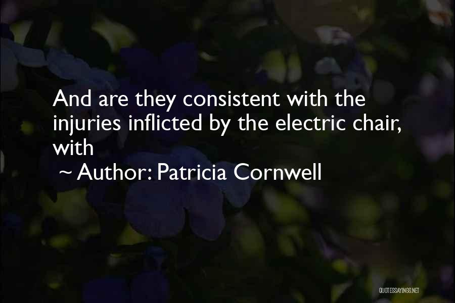 Patricia Cornwell Quotes: And Are They Consistent With The Injuries Inflicted By The Electric Chair, With