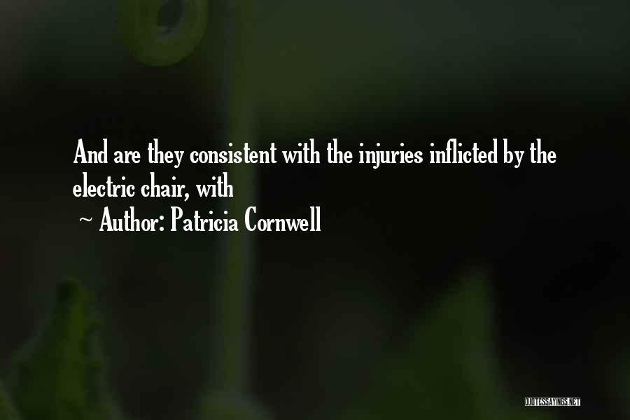 Patricia Cornwell Quotes: And Are They Consistent With The Injuries Inflicted By The Electric Chair, With