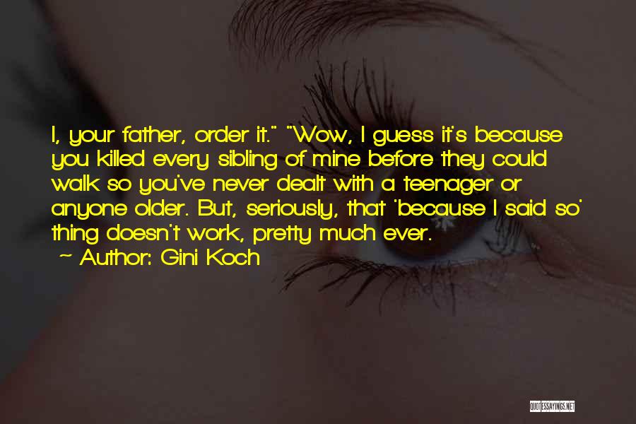 Gini Koch Quotes: I, Your Father, Order It. Wow, I Guess It's Because You Killed Every Sibling Of Mine Before They Could Walk