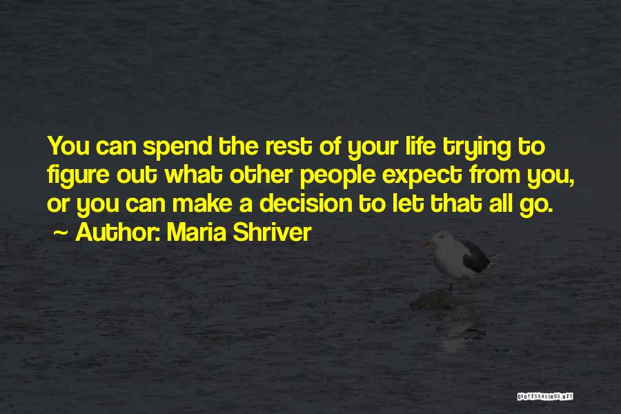 Maria Shriver Quotes: You Can Spend The Rest Of Your Life Trying To Figure Out What Other People Expect From You, Or You