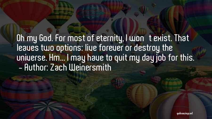 Zach Weinersmith Quotes: Oh My God. For Most Of Eternity, I Won't Exist. That Leaves Two Options: Live Forever Or Destroy The Universe.