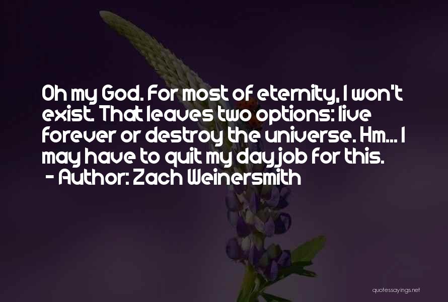 Zach Weinersmith Quotes: Oh My God. For Most Of Eternity, I Won't Exist. That Leaves Two Options: Live Forever Or Destroy The Universe.