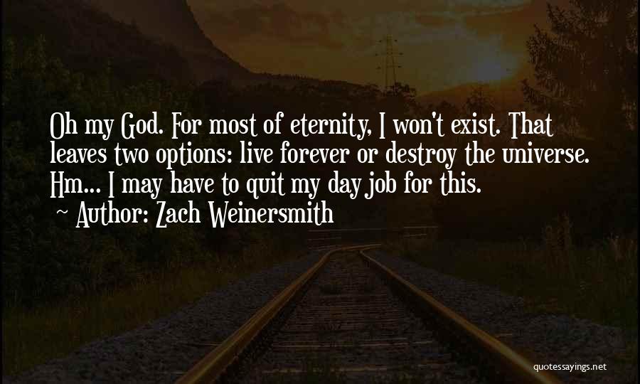 Zach Weinersmith Quotes: Oh My God. For Most Of Eternity, I Won't Exist. That Leaves Two Options: Live Forever Or Destroy The Universe.