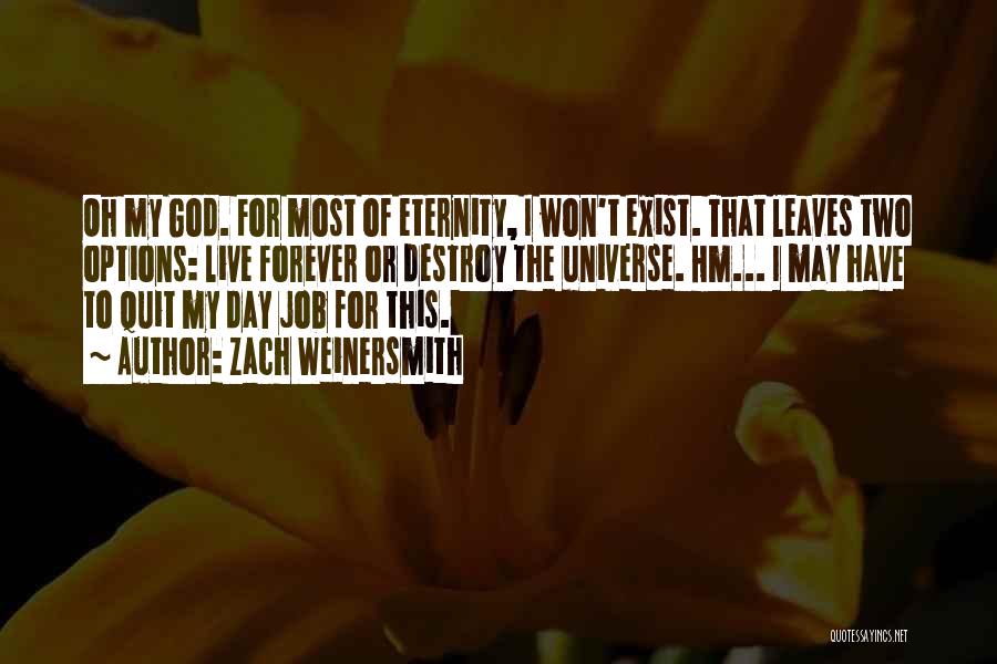 Zach Weinersmith Quotes: Oh My God. For Most Of Eternity, I Won't Exist. That Leaves Two Options: Live Forever Or Destroy The Universe.