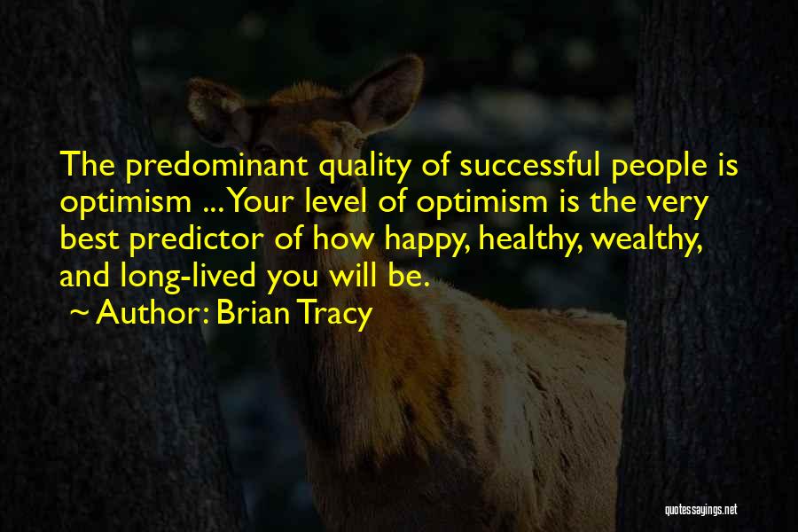 Brian Tracy Quotes: The Predominant Quality Of Successful People Is Optimism ... Your Level Of Optimism Is The Very Best Predictor Of How