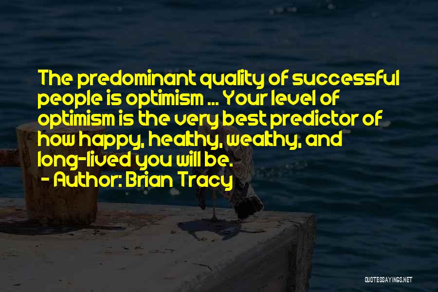 Brian Tracy Quotes: The Predominant Quality Of Successful People Is Optimism ... Your Level Of Optimism Is The Very Best Predictor Of How