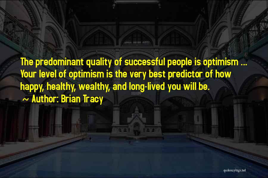 Brian Tracy Quotes: The Predominant Quality Of Successful People Is Optimism ... Your Level Of Optimism Is The Very Best Predictor Of How