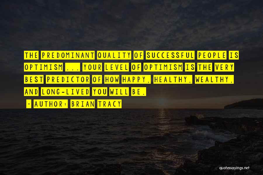 Brian Tracy Quotes: The Predominant Quality Of Successful People Is Optimism ... Your Level Of Optimism Is The Very Best Predictor Of How
