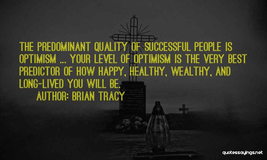 Brian Tracy Quotes: The Predominant Quality Of Successful People Is Optimism ... Your Level Of Optimism Is The Very Best Predictor Of How