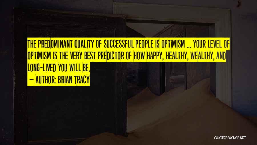 Brian Tracy Quotes: The Predominant Quality Of Successful People Is Optimism ... Your Level Of Optimism Is The Very Best Predictor Of How