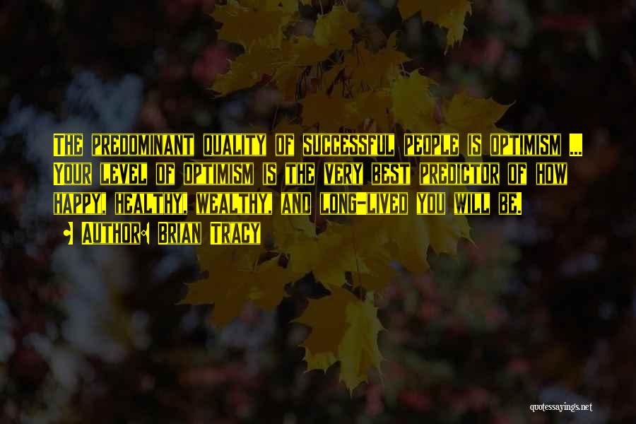 Brian Tracy Quotes: The Predominant Quality Of Successful People Is Optimism ... Your Level Of Optimism Is The Very Best Predictor Of How