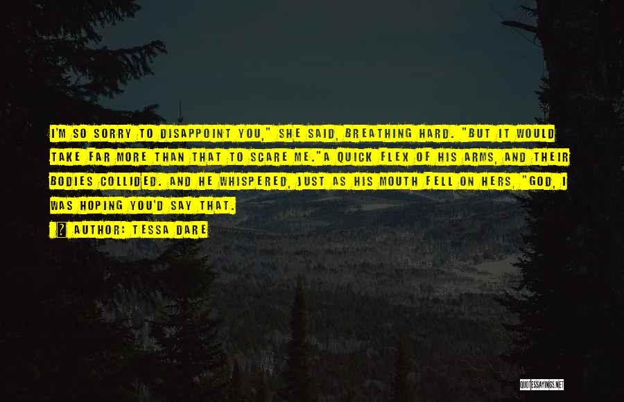 Tessa Dare Quotes: I'm So Sorry To Disappoint You, She Said, Breathing Hard. But It Would Take Far More Than That To Scare