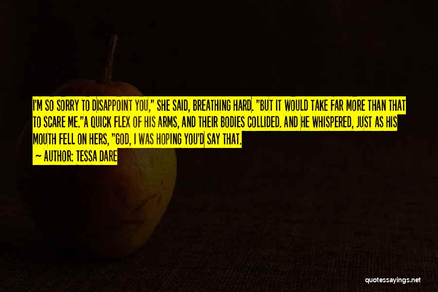 Tessa Dare Quotes: I'm So Sorry To Disappoint You, She Said, Breathing Hard. But It Would Take Far More Than That To Scare