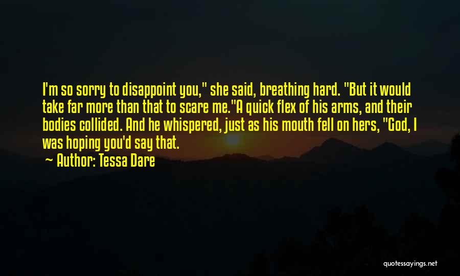 Tessa Dare Quotes: I'm So Sorry To Disappoint You, She Said, Breathing Hard. But It Would Take Far More Than That To Scare