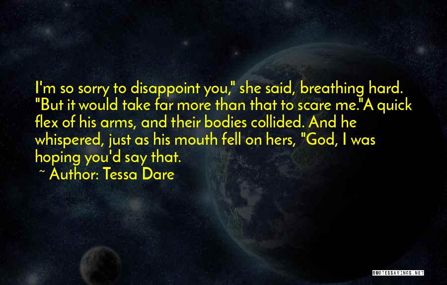 Tessa Dare Quotes: I'm So Sorry To Disappoint You, She Said, Breathing Hard. But It Would Take Far More Than That To Scare