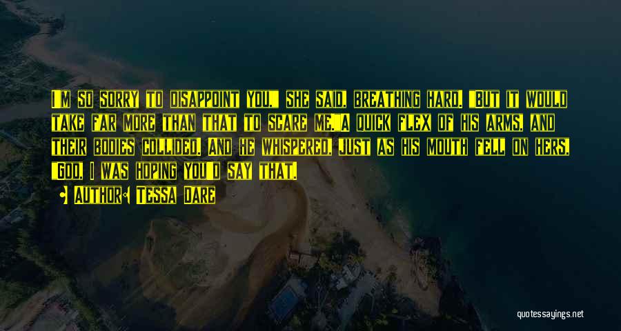 Tessa Dare Quotes: I'm So Sorry To Disappoint You, She Said, Breathing Hard. But It Would Take Far More Than That To Scare