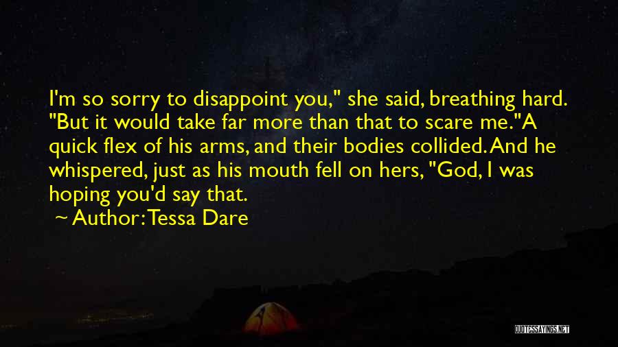 Tessa Dare Quotes: I'm So Sorry To Disappoint You, She Said, Breathing Hard. But It Would Take Far More Than That To Scare