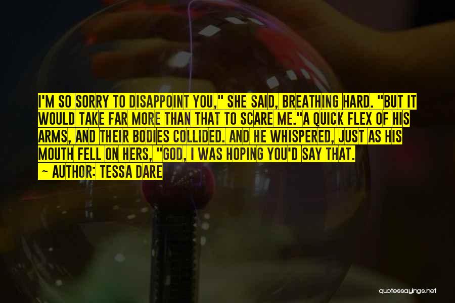 Tessa Dare Quotes: I'm So Sorry To Disappoint You, She Said, Breathing Hard. But It Would Take Far More Than That To Scare