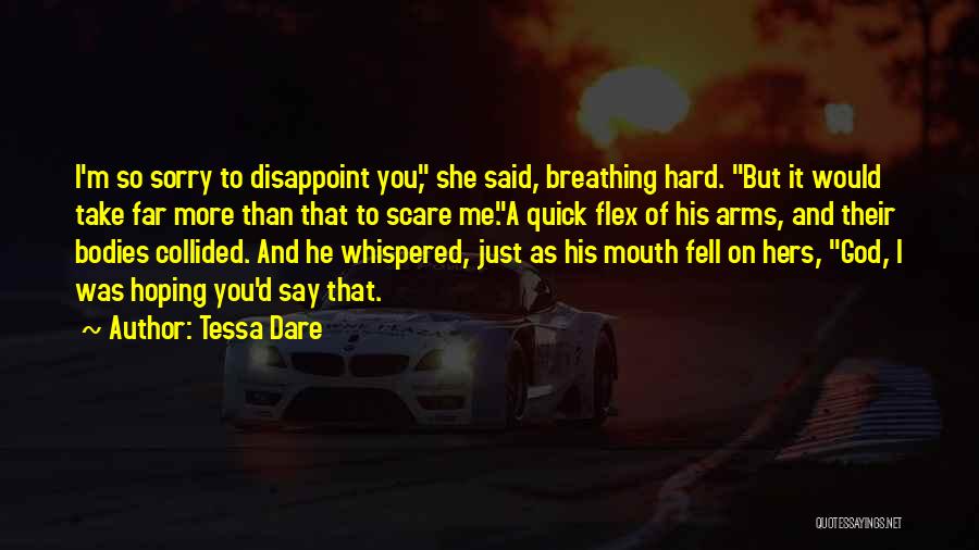 Tessa Dare Quotes: I'm So Sorry To Disappoint You, She Said, Breathing Hard. But It Would Take Far More Than That To Scare