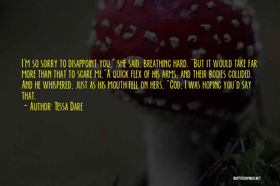 Tessa Dare Quotes: I'm So Sorry To Disappoint You, She Said, Breathing Hard. But It Would Take Far More Than That To Scare