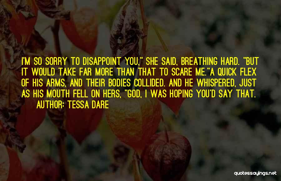 Tessa Dare Quotes: I'm So Sorry To Disappoint You, She Said, Breathing Hard. But It Would Take Far More Than That To Scare