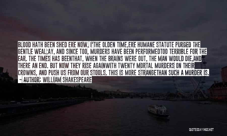 William Shakespeare Quotes: Blood Hath Been Shed Ere Now, I'the Olden Time,ere Humane Statute Purged The Gentle Weal;ay, And Since Too, Murders Have