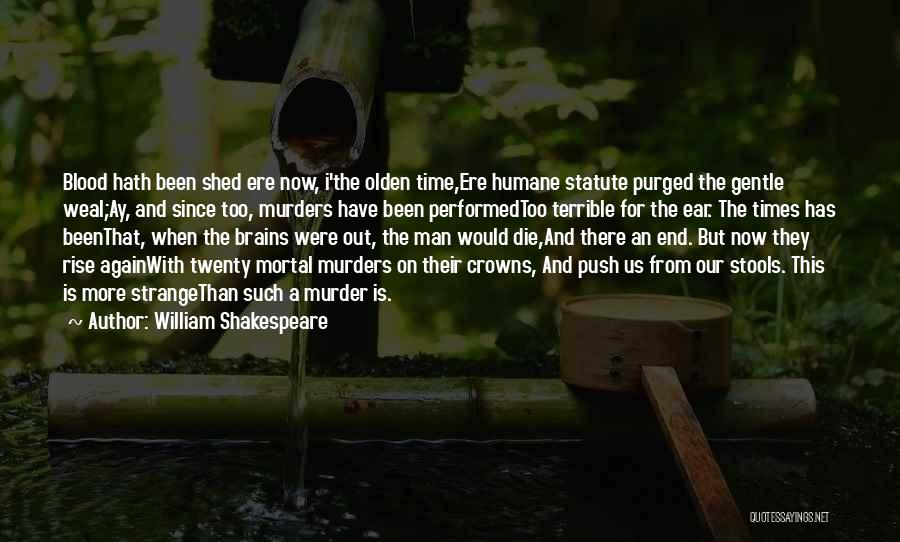 William Shakespeare Quotes: Blood Hath Been Shed Ere Now, I'the Olden Time,ere Humane Statute Purged The Gentle Weal;ay, And Since Too, Murders Have