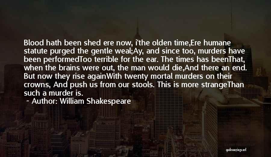 William Shakespeare Quotes: Blood Hath Been Shed Ere Now, I'the Olden Time,ere Humane Statute Purged The Gentle Weal;ay, And Since Too, Murders Have
