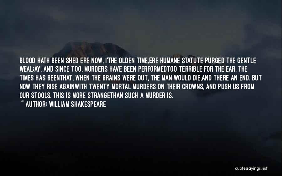 William Shakespeare Quotes: Blood Hath Been Shed Ere Now, I'the Olden Time,ere Humane Statute Purged The Gentle Weal;ay, And Since Too, Murders Have