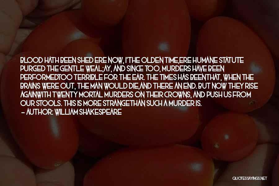 William Shakespeare Quotes: Blood Hath Been Shed Ere Now, I'the Olden Time,ere Humane Statute Purged The Gentle Weal;ay, And Since Too, Murders Have