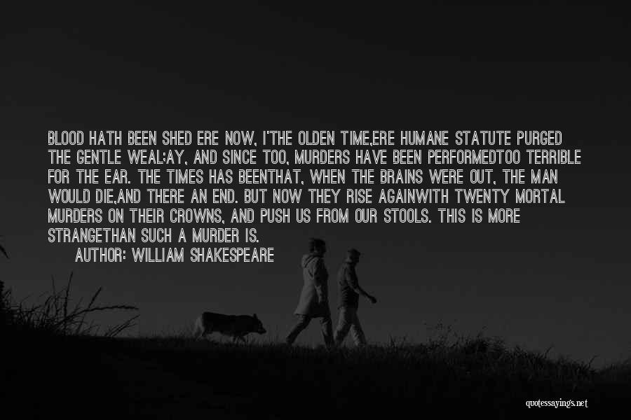 William Shakespeare Quotes: Blood Hath Been Shed Ere Now, I'the Olden Time,ere Humane Statute Purged The Gentle Weal;ay, And Since Too, Murders Have