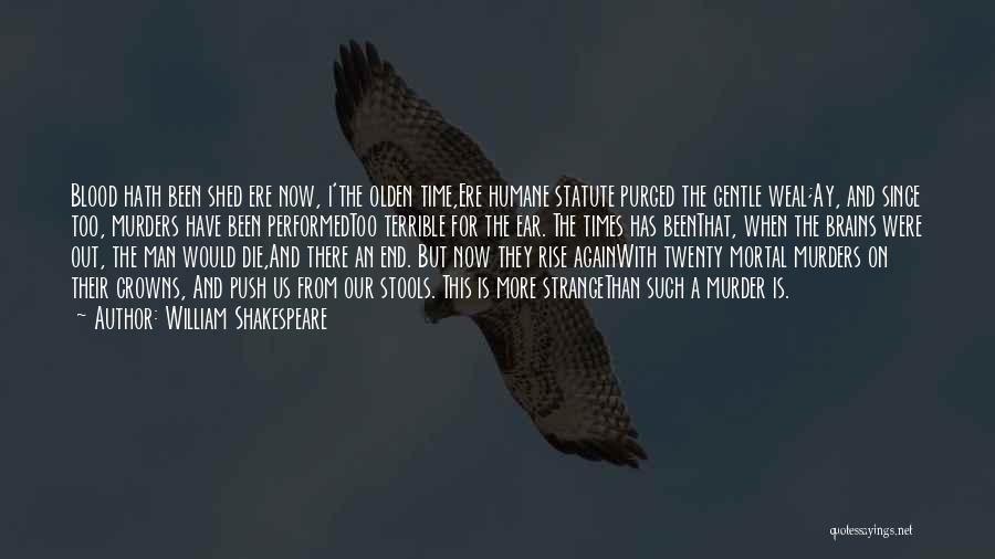 William Shakespeare Quotes: Blood Hath Been Shed Ere Now, I'the Olden Time,ere Humane Statute Purged The Gentle Weal;ay, And Since Too, Murders Have