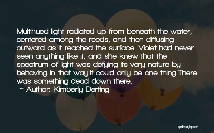Kimberly Derting Quotes: Multihued Light Radiated Up From Beneath The Water, Centered Among The Reeds, And Then Diffusing Outward As It Reached The
