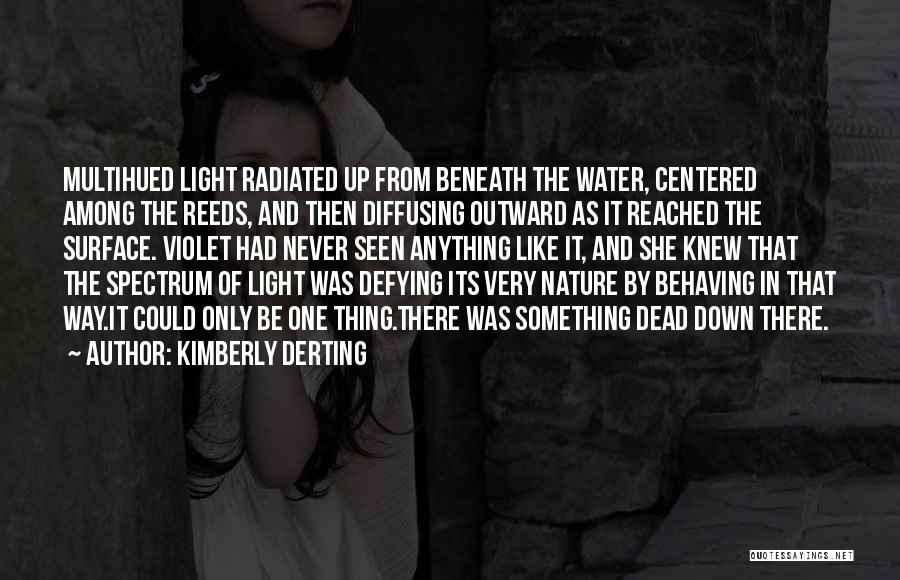 Kimberly Derting Quotes: Multihued Light Radiated Up From Beneath The Water, Centered Among The Reeds, And Then Diffusing Outward As It Reached The