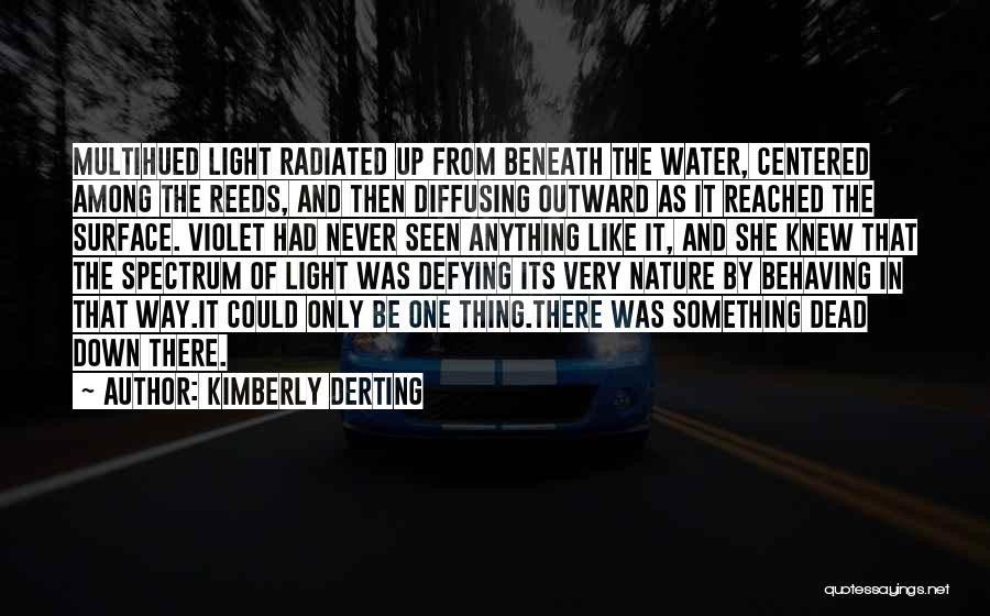 Kimberly Derting Quotes: Multihued Light Radiated Up From Beneath The Water, Centered Among The Reeds, And Then Diffusing Outward As It Reached The