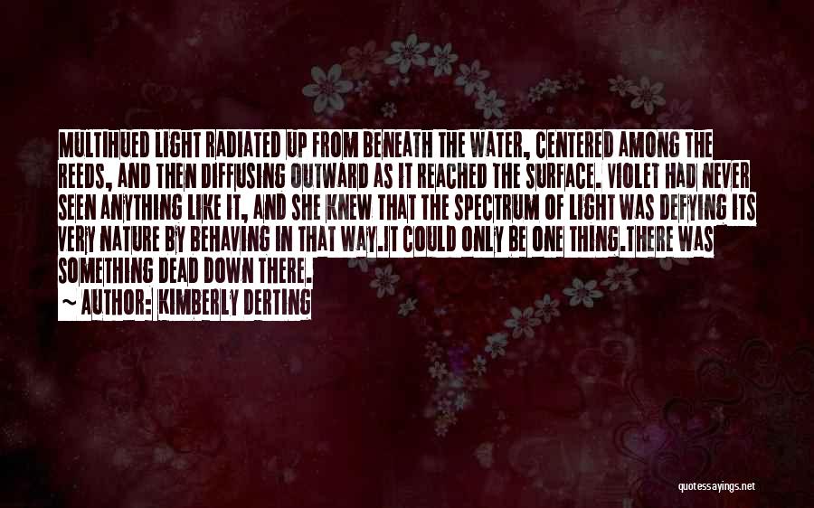 Kimberly Derting Quotes: Multihued Light Radiated Up From Beneath The Water, Centered Among The Reeds, And Then Diffusing Outward As It Reached The
