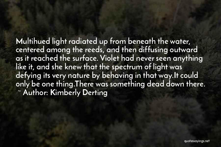 Kimberly Derting Quotes: Multihued Light Radiated Up From Beneath The Water, Centered Among The Reeds, And Then Diffusing Outward As It Reached The