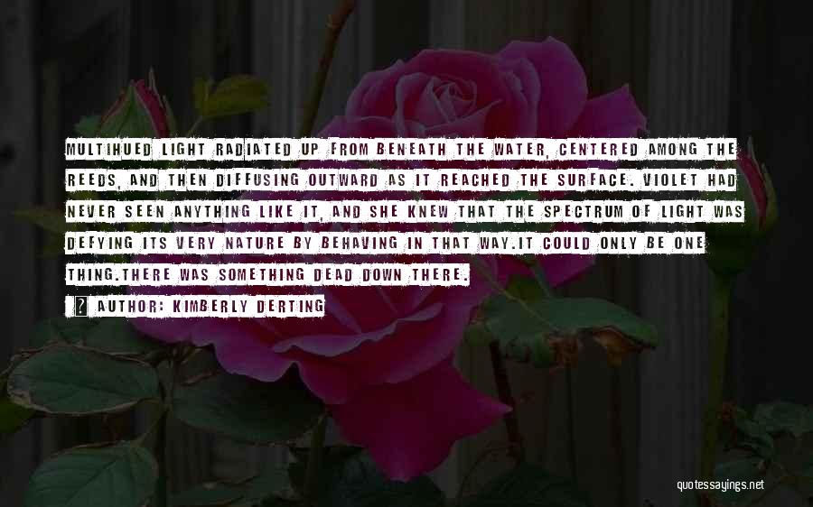 Kimberly Derting Quotes: Multihued Light Radiated Up From Beneath The Water, Centered Among The Reeds, And Then Diffusing Outward As It Reached The