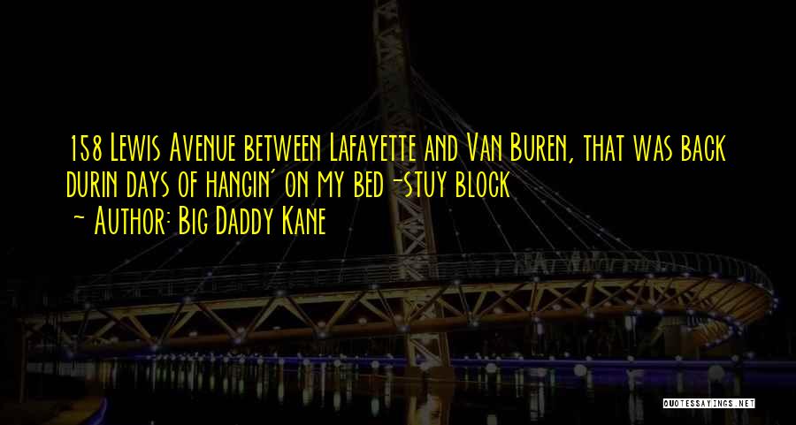 Big Daddy Kane Quotes: 158 Lewis Avenue Between Lafayette And Van Buren, That Was Back Durin Days Of Hangin' On My Bed-stuy Block