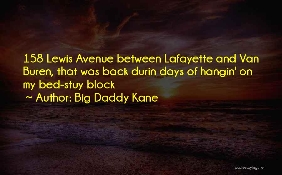 Big Daddy Kane Quotes: 158 Lewis Avenue Between Lafayette And Van Buren, That Was Back Durin Days Of Hangin' On My Bed-stuy Block