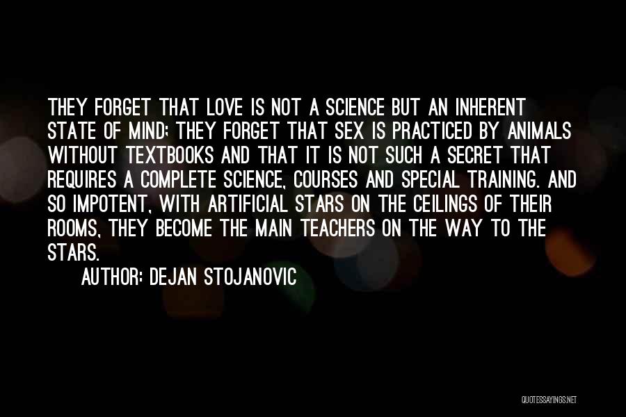 Dejan Stojanovic Quotes: They Forget That Love Is Not A Science But An Inherent State Of Mind; They Forget That Sex Is Practiced
