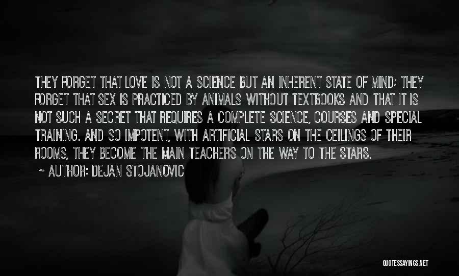 Dejan Stojanovic Quotes: They Forget That Love Is Not A Science But An Inherent State Of Mind; They Forget That Sex Is Practiced