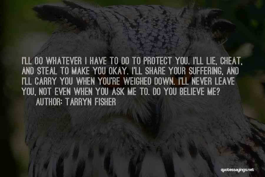 Tarryn Fisher Quotes: I'll Do Whatever I Have To Do To Protect You. I'll Lie, Cheat, And Steal To Make You Okay. I'll