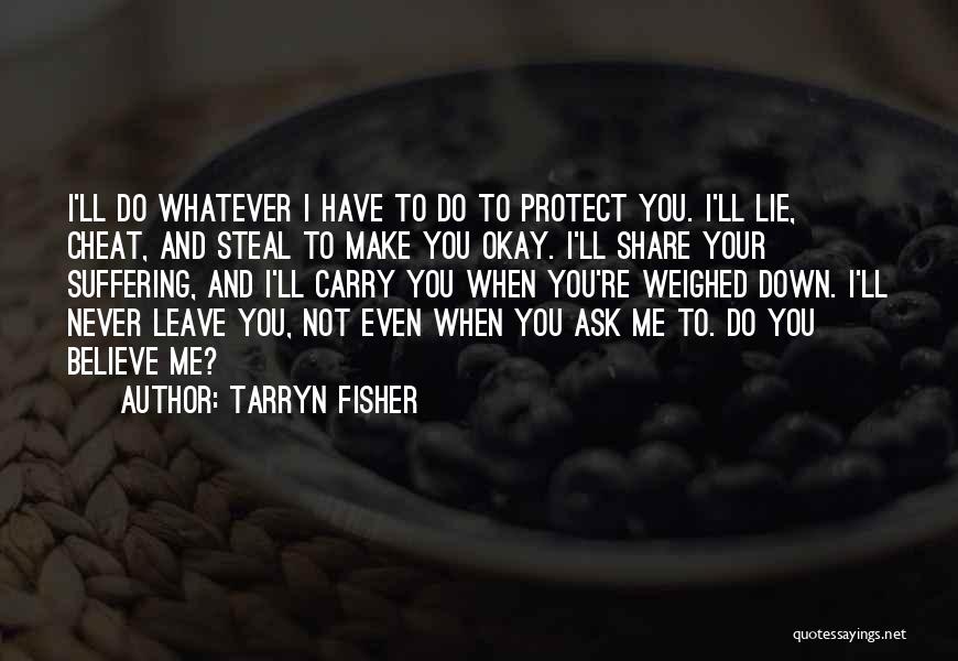 Tarryn Fisher Quotes: I'll Do Whatever I Have To Do To Protect You. I'll Lie, Cheat, And Steal To Make You Okay. I'll