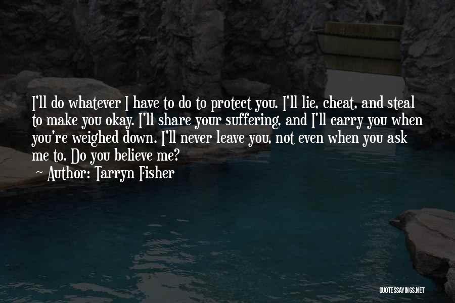 Tarryn Fisher Quotes: I'll Do Whatever I Have To Do To Protect You. I'll Lie, Cheat, And Steal To Make You Okay. I'll